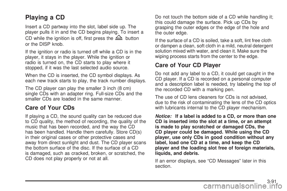 BUICK LACROSSE 2008  Owners Manual Playing a CD
Insert a CD partway into the slot, label side up. The
player pulls it in and the CD begins playing. To insert a
CD while the ignition is off, �rst press the
Zbutton
or the DISP knob.
If t