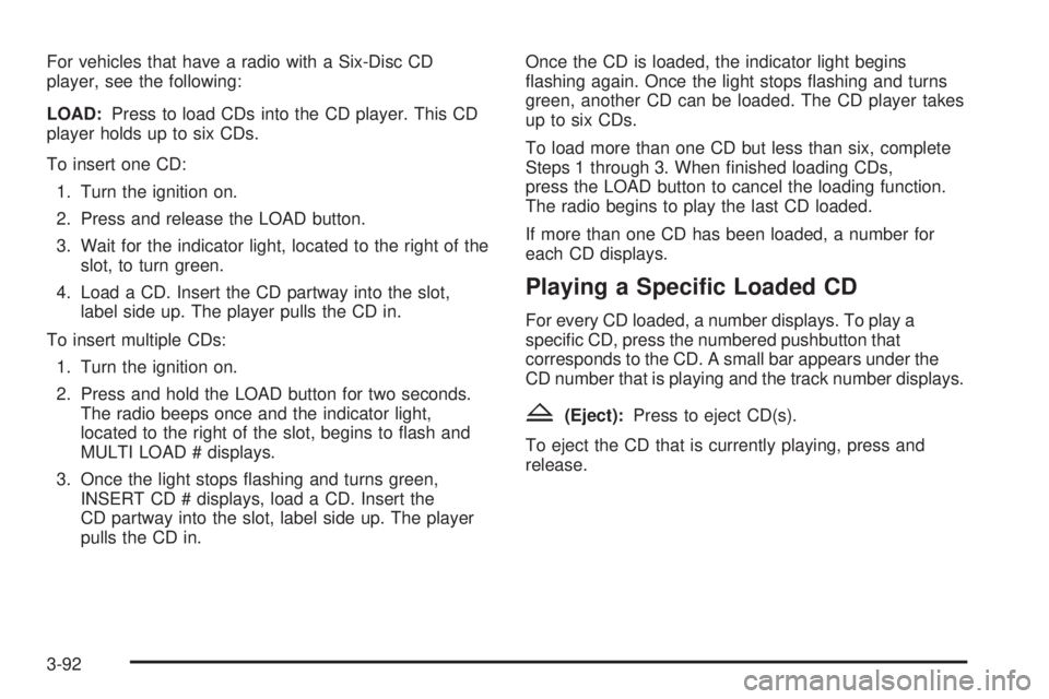 BUICK LACROSSE 2008  Owners Manual For vehicles that have a radio with a Six-Disc CD
player, see the following:
LOAD:Press to load CDs into the CD player. This CD
player holds up to six CDs.
To insert one CD:
1. Turn the ignition on.
2