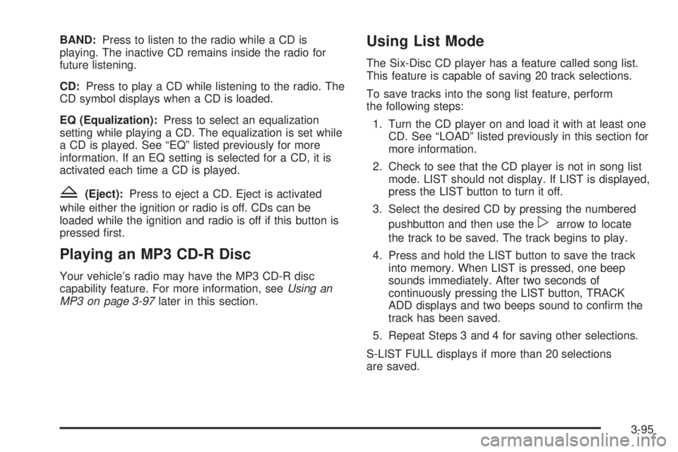 BUICK LACROSSE 2008  Owners Manual BAND:Press to listen to the radio while a CD is
playing. The inactive CD remains inside the radio for
future listening.
CD:Press to play a CD while listening to the radio. The
CD symbol displays when 