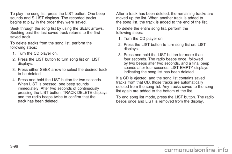 BUICK LACROSSE 2008  Owners Manual To play the song list, press the LIST button. One beep
sounds and S-LIST displays. The recorded tracks
begins to play in the order they were saved.
Seek through the song list by using the SEEK arrows.