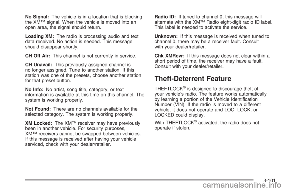 BUICK LACROSSE 2008  Owners Manual No Signal:The vehicle is in a location that is blocking
the XM™ signal. When the vehicle is moved into an
open area, the signal should return.
Loading XM:The radio is processing audio and text
data 