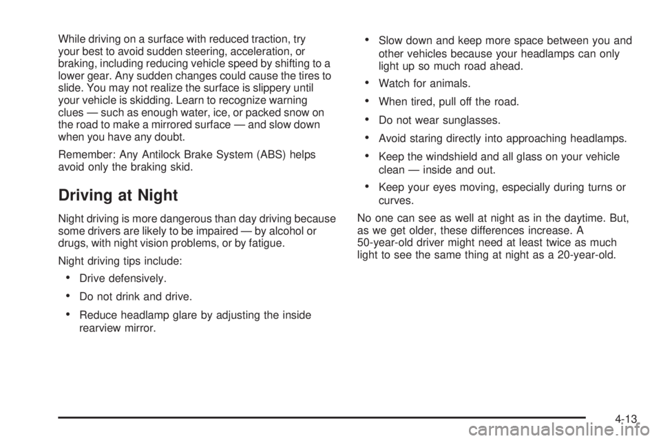 BUICK LACROSSE 2008  Owners Manual While driving on a surface with reduced traction, try
your best to avoid sudden steering, acceleration, or
braking, including reducing vehicle speed by shifting to a
lower gear. Any sudden changes cou