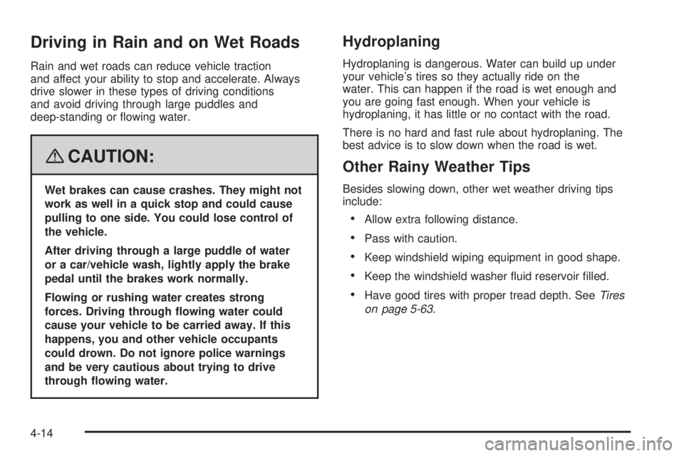 BUICK LACROSSE 2008  Owners Manual Driving in Rain and on Wet Roads
Rain and wet roads can reduce vehicle traction
and affect your ability to stop and accelerate. Always
drive slower in these types of driving conditions
and avoid drivi