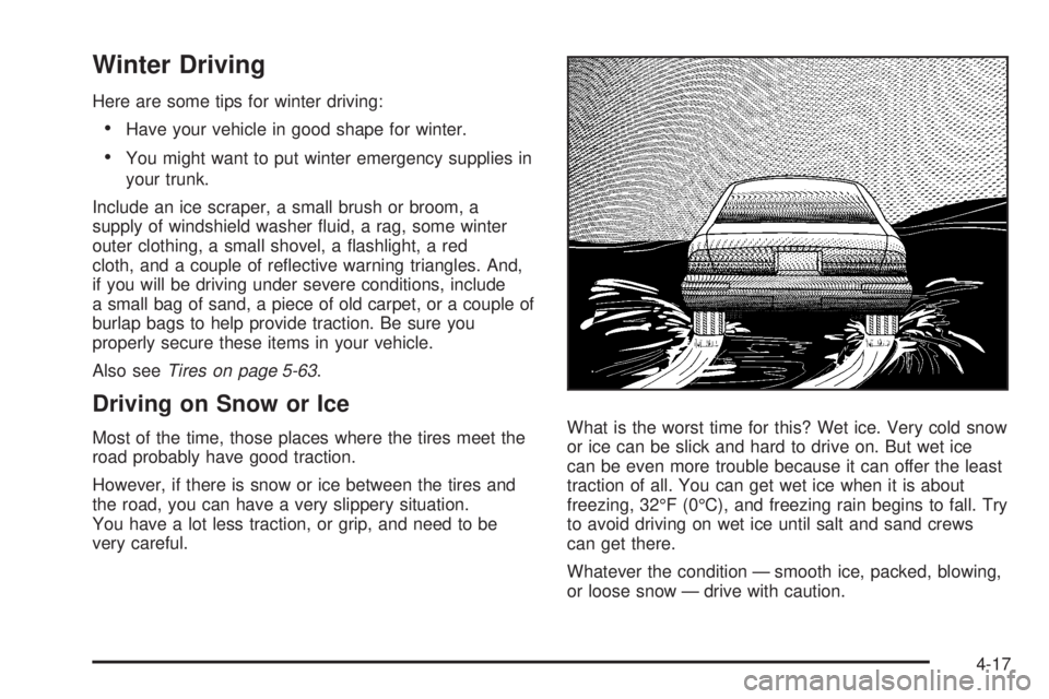 BUICK LACROSSE 2008 Owners Manual Winter Driving
Here are some tips for winter driving:
Have your vehicle in good shape for winter.
You might want to put winter emergency supplies in
your trunk.
Include an ice scraper, a small brush BUICK LACROSSE 2008 Owners Manual Winter Driving
Here are some tips for winter driving:
Have your vehicle in good shape for winter.
You might want to put winter emergency supplies in
your trunk.
Include an ice scraper, a small brush