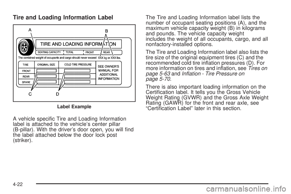 BUICK LACROSSE 2008  Owners Manual Tire and Loading Information Label
A vehicle speci�c Tire and Loading Information
label is attached to the vehicle’s center pillar
(B-pillar). With the driver’s door open, you will �nd
the label a