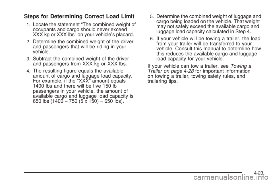 BUICK LACROSSE 2008  Owners Manual Steps for Determining Correct Load Limit
1.Locate the statement “The combined weight of
occupants and cargo should never exceed
XXX kg or XXX lbs” on your vehicle’s placard.
2.Determine the comb