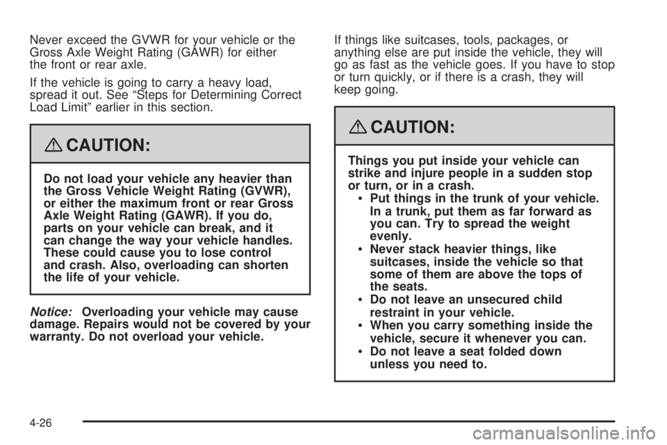 BUICK LACROSSE 2008  Owners Manual Never exceed the GVWR for your vehicle or the
Gross Axle Weight Rating (GAWR) for either
the front or rear axle.
If the vehicle is going to carry a heavy load,
spread it out. See “Steps for Determin