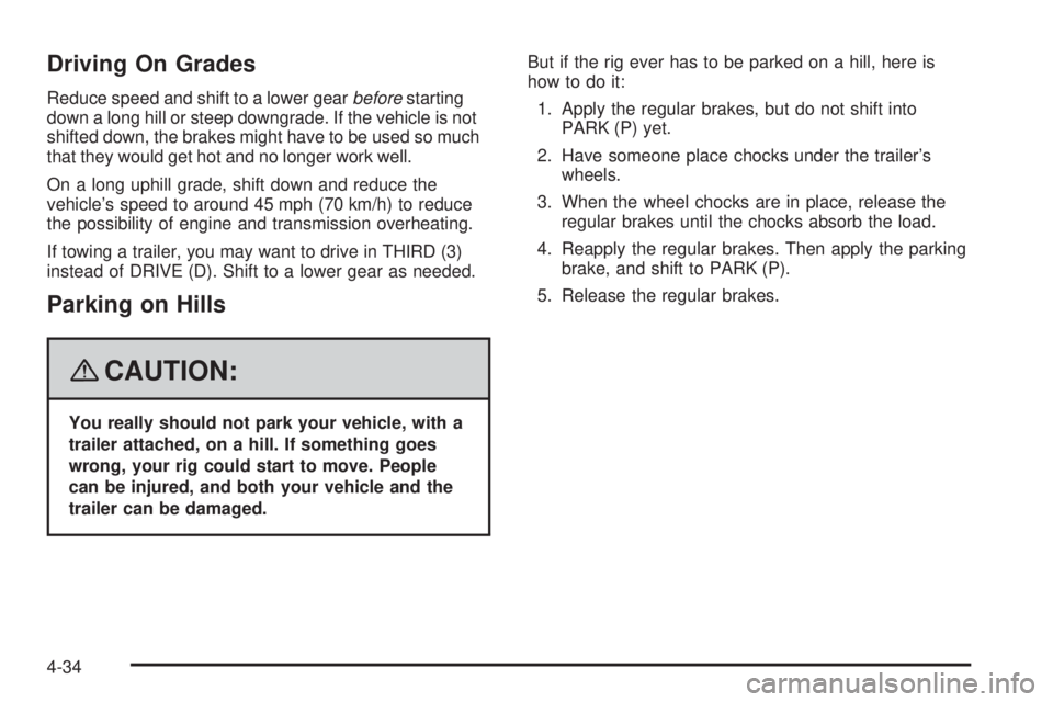 BUICK LACROSSE 2008  Owners Manual Driving On Grades
Reduce speed and shift to a lower gearbeforestarting
down a long hill or steep downgrade. If the vehicle is not
shifted down, the brakes might have to be used so much
that they would