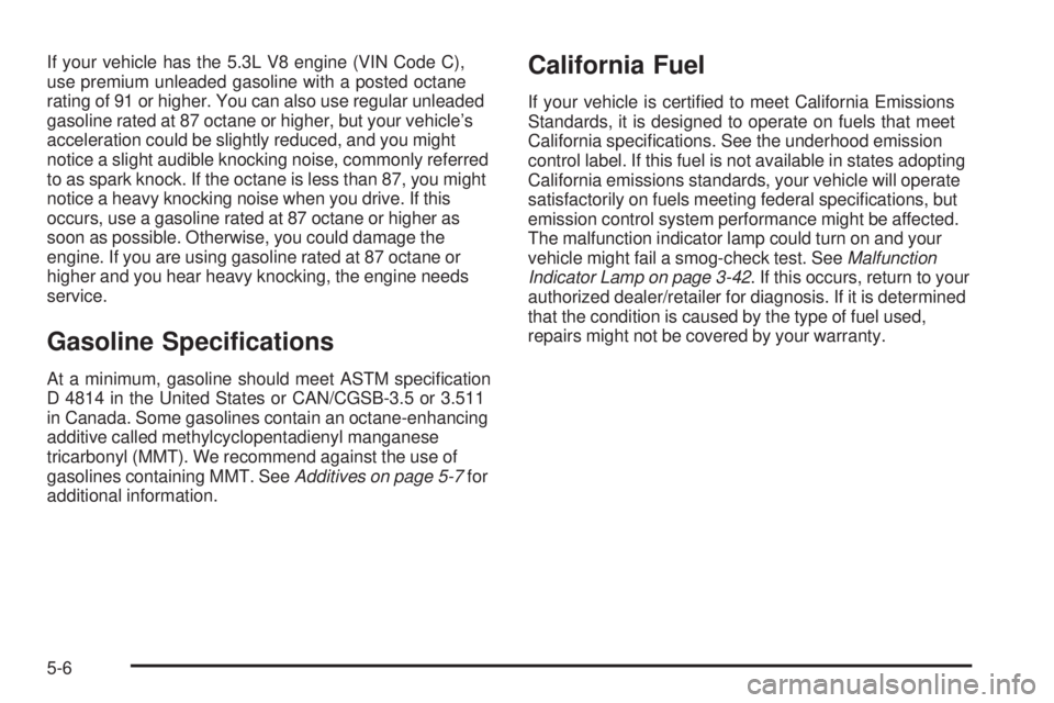 BUICK LACROSSE 2008 User Guide If your vehicle has the 5.3L V8 engine (VIN Code C),
use premium unleaded gasoline with a posted octane
rating of 91 or higher. You can also use regular unleaded
gasoline rated at 87 octane or higher,