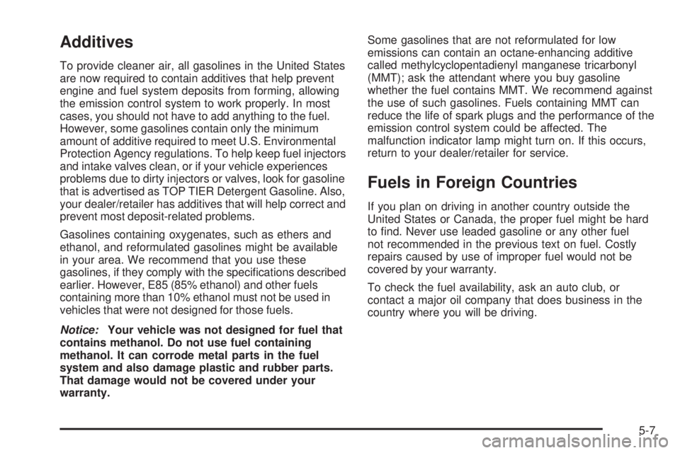 BUICK LACROSSE 2008  Owners Manual Additives
To provide cleaner air, all gasolines in the United States
are now required to contain additives that help prevent
engine and fuel system deposits from forming, allowing
the emission control