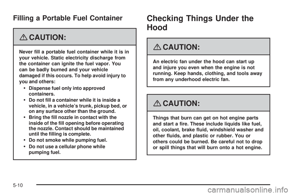 BUICK LACROSSE 2008  Owners Manual Filling a Portable Fuel Container
{CAUTION:
Never �ll a portable fuel container while it is in
your vehicle. Static electricity discharge from
the container can ignite the fuel vapor. You
can be badly