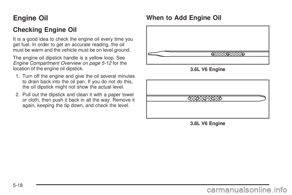 BUICK LACROSSE 2008  Owners Manual Engine Oil
Checking Engine Oil
It is a good idea to check the engine oil every time you
get fuel. In order to get an accurate reading, the oil
must be warm and the vehicle must be on level ground.
The