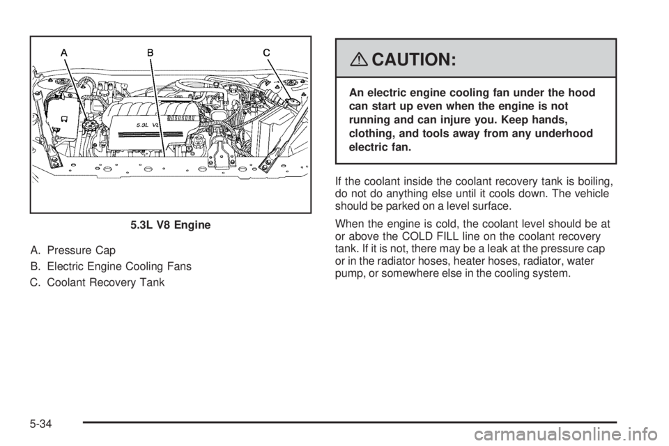 BUICK LACROSSE 2008 Owners Manual A. Pressure Cap
B. Electric Engine Cooling Fans
C. Coolant Recovery Tank
{CAUTION:
An electric engine cooling fan under the hood
can start up even when the engine is not
running and can injure you. Ke BUICK LACROSSE 2008 Owners Manual A. Pressure Cap
B. Electric Engine Cooling Fans
C. Coolant Recovery Tank
{CAUTION:
An electric engine cooling fan under the hood
can start up even when the engine is not
running and can injure you. Ke