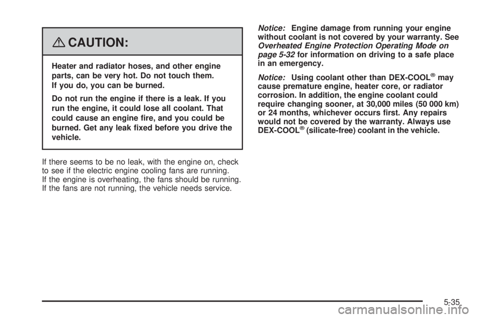BUICK LACROSSE 2008 Owners Manual {CAUTION:
Heater and radiator hoses, and other engine
parts, can be very hot. Do not touch them.
If you do, you can be burned.
Do not run the engine if there is a leak. If you
run the engine, it could BUICK LACROSSE 2008 Owners Manual {CAUTION:
Heater and radiator hoses, and other engine
parts, can be very hot. Do not touch them.
If you do, you can be burned.
Do not run the engine if there is a leak. If you
run the engine, it could