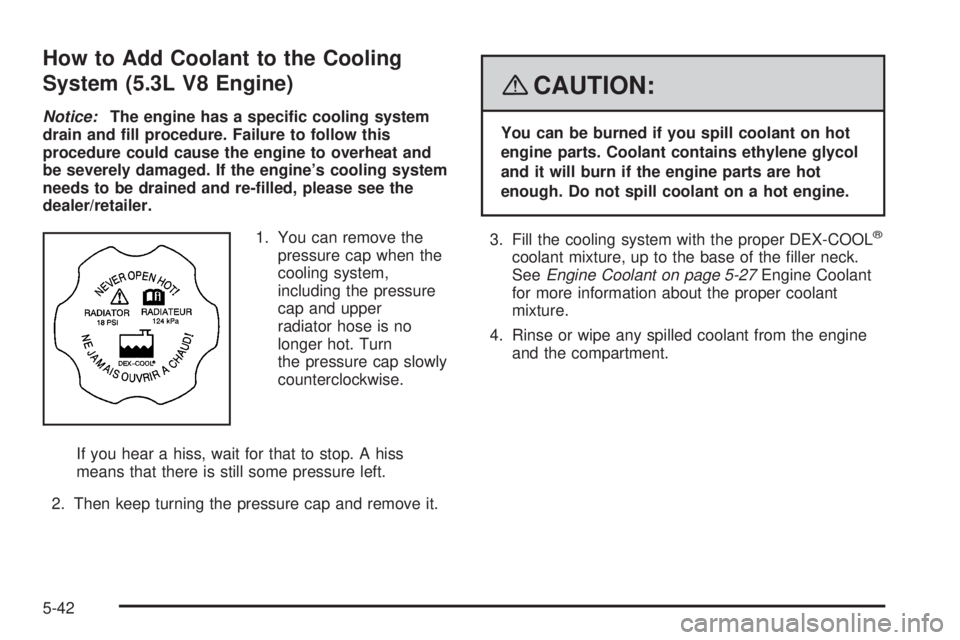 BUICK LACROSSE 2008  Owners Manual How to Add Coolant to the Cooling
System (5.3L V8 Engine)
Notice:The engine has a speci�c cooling system
drain and �ll procedure. Failure to follow this
procedure could cause the engine to overheat an