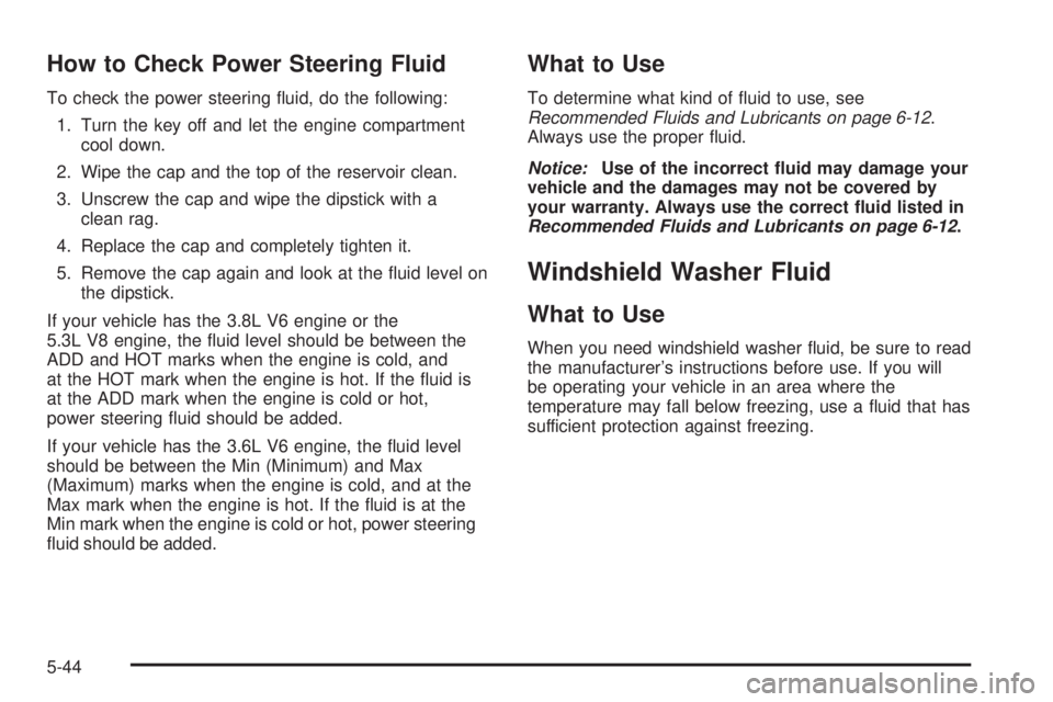 BUICK LACROSSE 2008  Owners Manual How to Check Power Steering Fluid
To check the power steering �uid, do the following:
1. Turn the key off and let the engine compartment
cool down.
2. Wipe the cap and the top of the reservoir clean.
