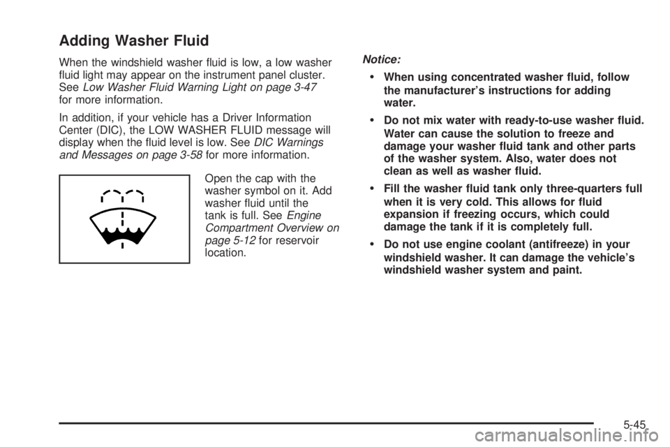 BUICK LACROSSE 2008  Owners Manual Adding Washer Fluid
When the windshield washer �uid is low, a low washer
�uid light may appear on the instrument panel cluster.
SeeLow Washer Fluid Warning Light on page 3-47
for more information.
In 