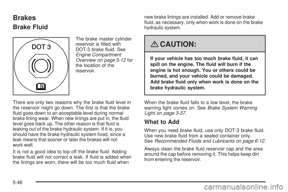 BUICK LACROSSE 2008  Owners Manual Brakes
Brake Fluid
The brake master cylinder
reservoir is �lled with
DOT-3 brake �uid. See
Engine Compartment
Overview on page 5-12for
the location of the
reservoir.
There are only two reasons why the