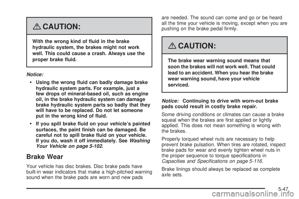 BUICK LACROSSE 2008  Owners Manual {CAUTION:
With the wrong kind of �uid in the brake
hydraulic system, the brakes might not work
well. This could cause a crash. Always use the
proper brake �uid.
Notice:
Using the wrong �uid can badly