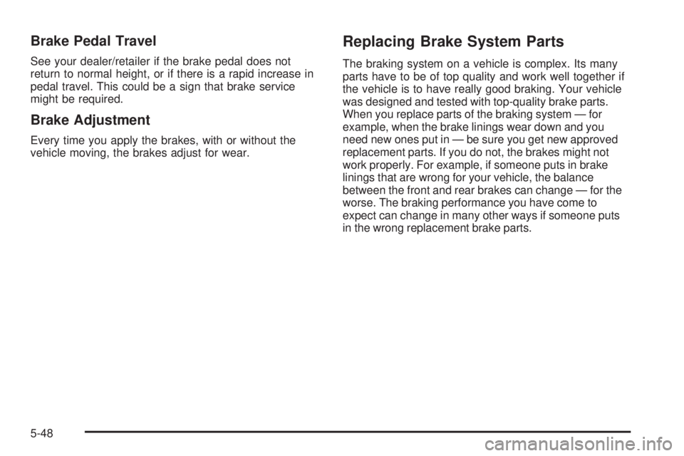 BUICK LACROSSE 2008 Owners Guide Brake Pedal Travel
See your dealer/retailer if the brake pedal does not
return to normal height, or if there is a rapid increase in
pedal travel. This could be a sign that brake service
might be requi