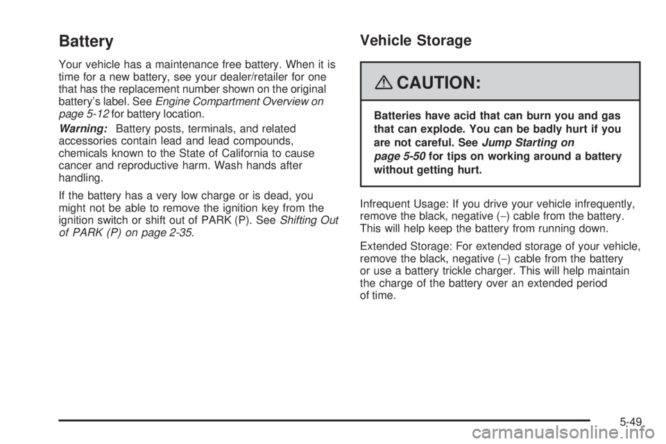 BUICK LACROSSE 2008  Owners Manual Battery
Your vehicle has a maintenance free battery. When it is
time for a new battery, see your dealer/retailer for one
that has the replacement number shown on the original
battery’s label. SeeEng