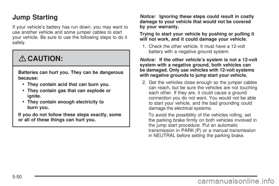 BUICK LACROSSE 2008  Owners Manual Jump Starting
If your vehicle’s battery has run down, you may want to
use another vehicle and some jumper cables to start
your vehicle. Be sure to use the following steps to do it
safely.
{CAUTION:
