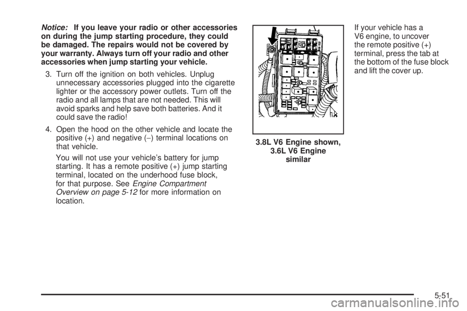 BUICK LACROSSE 2008  Owners Manual Notice:If you leave your radio or other accessories
on during the jump starting procedure, they could
be damaged. The repairs would not be covered by
your warranty. Always turn off your radio and othe