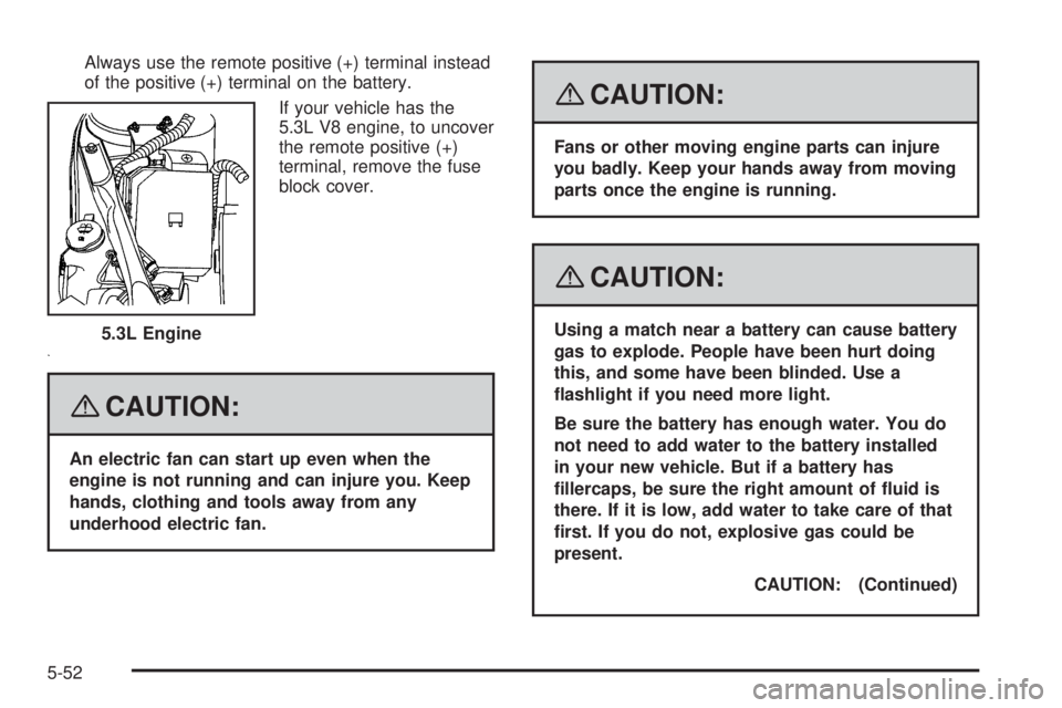 BUICK LACROSSE 2008  Owners Manual Always use the remote positive (+) terminal instead
of the positive (+) terminal on the battery.
If your vehicle has the
5.3L V8 engine, to uncover
the remote positive (+)
terminal, remove the fuse
bl
