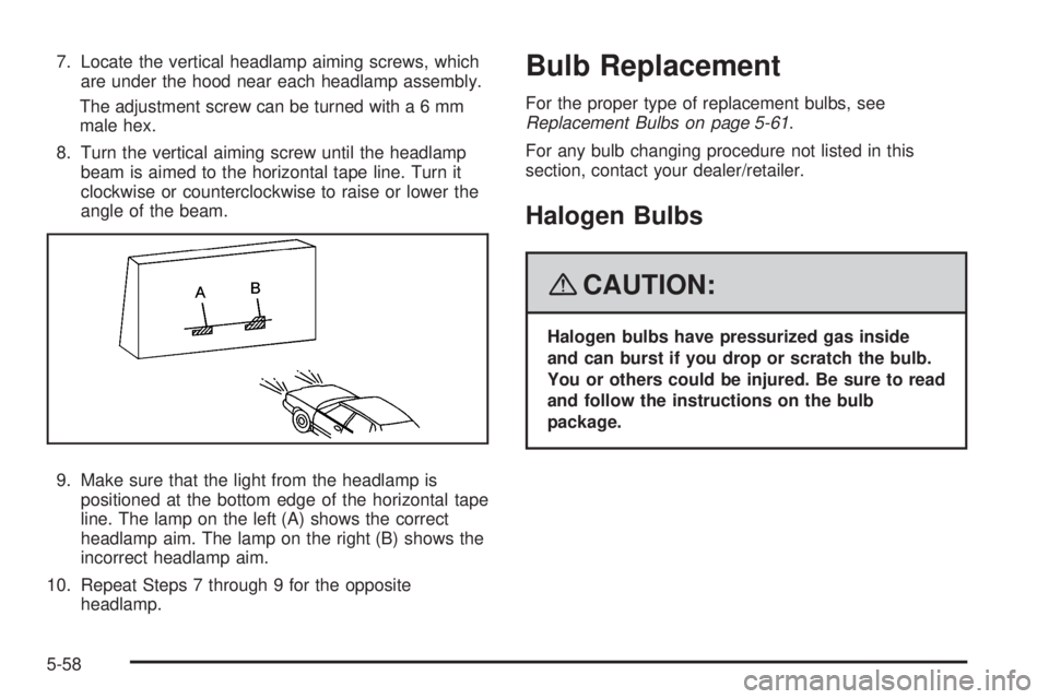 BUICK LACROSSE 2008  Owners Manual 7. Locate the vertical headlamp aiming screws, which
are under the hood near each headlamp assembly.
The adjustment screw can be turned with a 6 mm
male hex.
8. Turn the vertical aiming screw until th