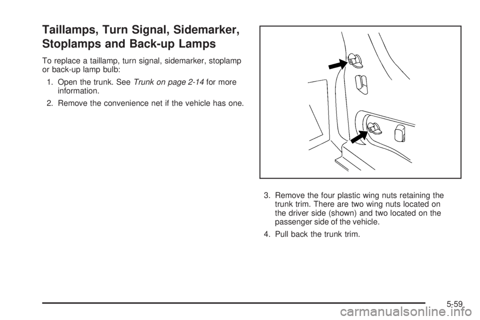 BUICK LACROSSE 2008  Owners Manual Taillamps, Turn Signal, Sidemarker,
Stoplamps and Back-up Lamps
To replace a taillamp, turn signal, sidemarker, stoplamp
or back-up lamp bulb:
1. Open the trunk. SeeTrunk on page 2-14for more
informat