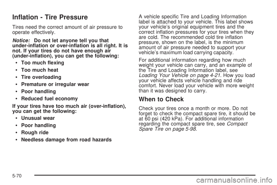 BUICK LACROSSE 2008  Owners Manual In�ation - Tire Pressure
Tires need the correct amount of air pressure to
operate effectively.
Notice:Do not let anyone tell you that
under-in�ation or over-in�ation is all right. It is
not. If your t