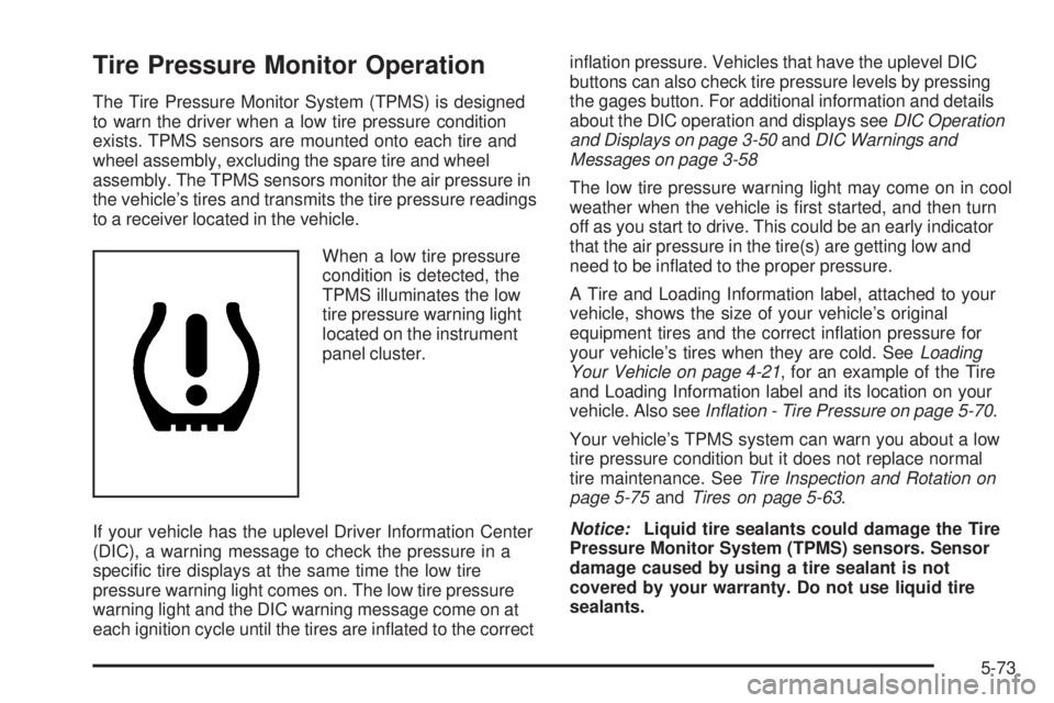 BUICK LACROSSE 2008  Owners Manual Tire Pressure Monitor Operation
The Tire Pressure Monitor System (TPMS) is designed
to warn the driver when a low tire pressure condition
exists. TPMS sensors are mounted onto each tire and
wheel asse