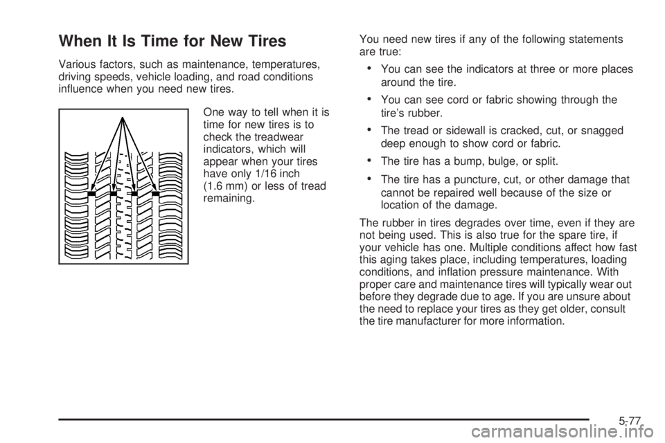 BUICK LACROSSE 2008  Owners Manual When It Is Time for New Tires
Various factors, such as maintenance, temperatures,
driving speeds, vehicle loading, and road conditions
in�uence when you need new tires.
One way to tell when it is
time