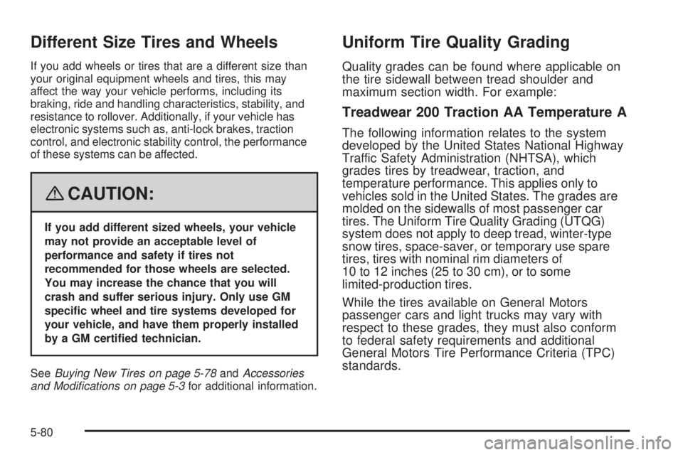 BUICK LACROSSE 2008  Owners Manual Different Size Tires and Wheels
If you add wheels or tires that are a different size than
your original equipment wheels and tires, this may
affect the way your vehicle performs, including its
braking