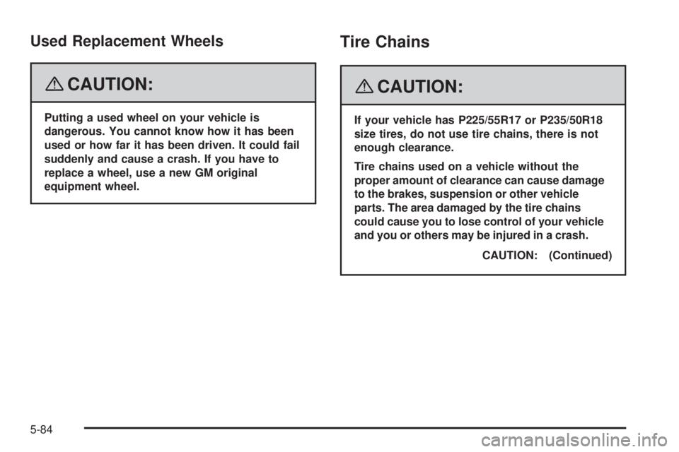 BUICK LACROSSE 2008  Owners Manual Used Replacement Wheels
{CAUTION:
Putting a used wheel on your vehicle is
dangerous. You cannot know how it has been
used or how far it has been driven. It could fail
suddenly and cause a crash. If yo