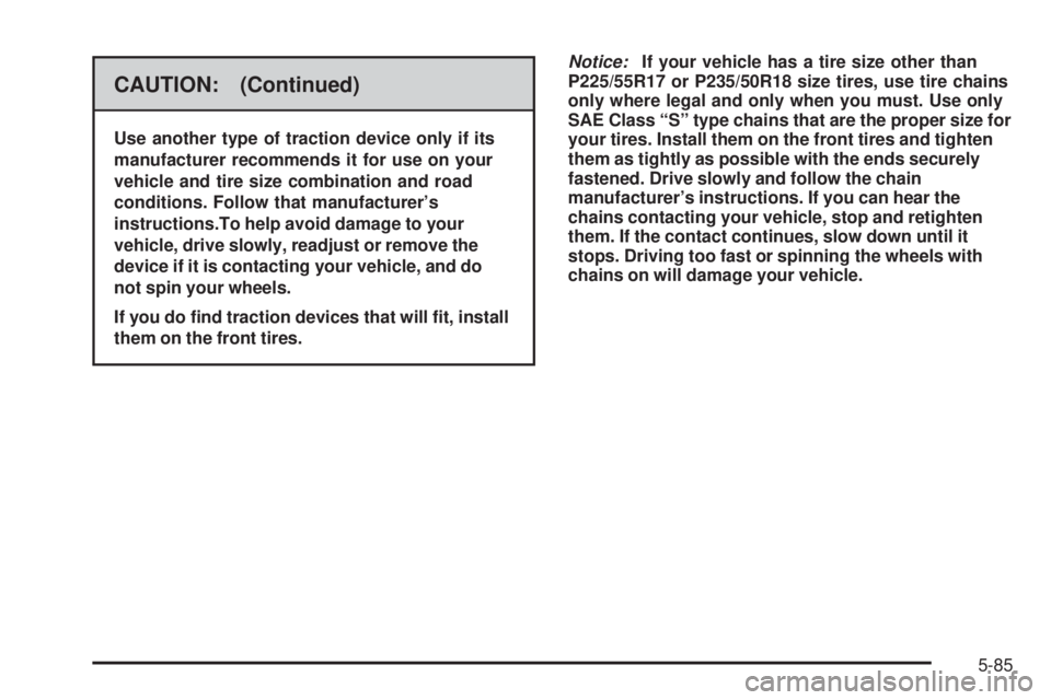 BUICK LACROSSE 2008  Owners Manual CAUTION: (Continued)
Use another type of traction device only if its
manufacturer recommends it for use on your
vehicle and tire size combination and road
conditions. Follow that manufacturer’s
inst