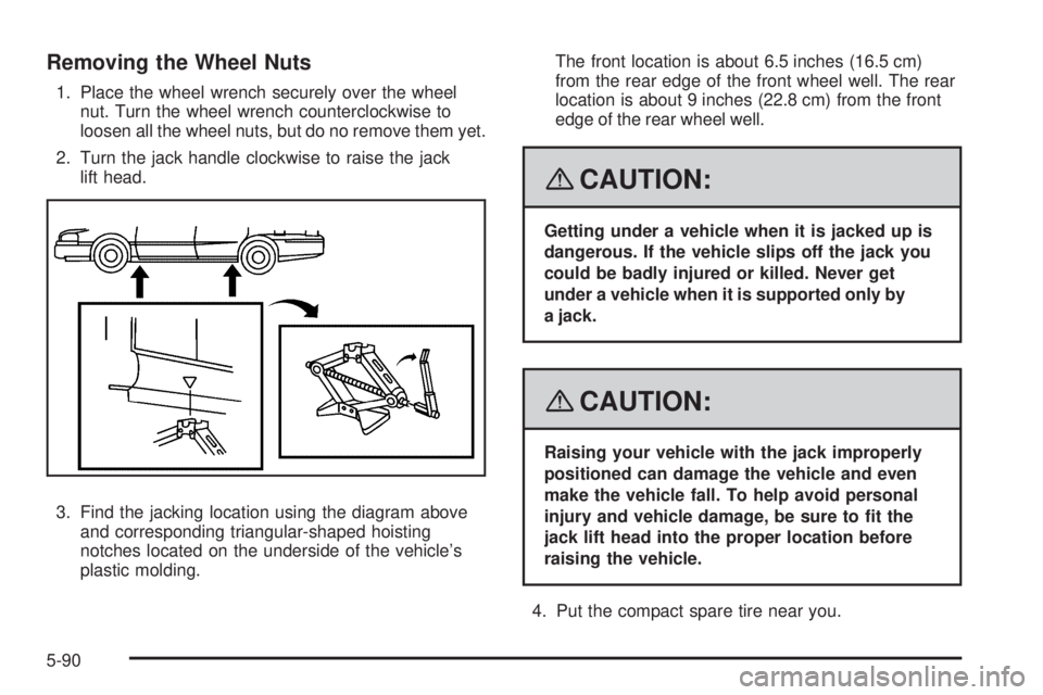 BUICK LACROSSE 2008  Owners Manual Removing the Wheel Nuts
1. Place the wheel wrench securely over the wheel
nut. Turn the wheel wrench counterclockwise to
loosen all the wheel nuts, but do no remove them yet.
2. Turn the jack handle c