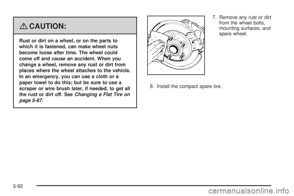 BUICK LACROSSE 2008  Owners Manual {CAUTION:
Rust or dirt on a wheel, or on the parts to
which it is fastened, can make wheel nuts
become loose after time. The wheel could
come off and cause an accident. When you
change a wheel, remove