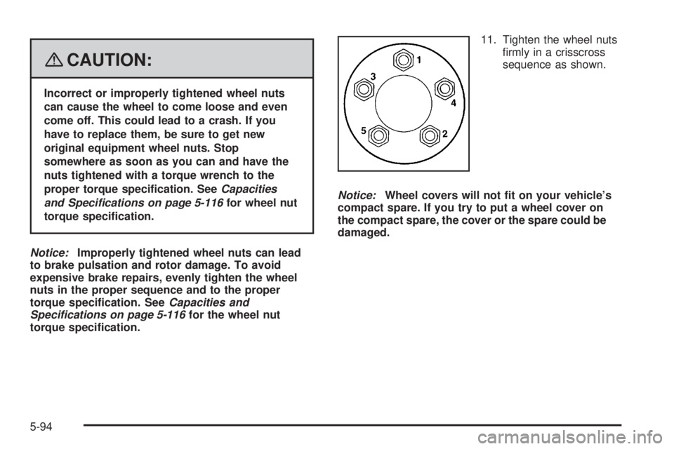 BUICK LACROSSE 2008  Owners Manual {CAUTION:
Incorrect or improperly tightened wheel nuts
can cause the wheel to come loose and even
come off. This could lead to a crash. If you
have to replace them, be sure to get new
original equipme