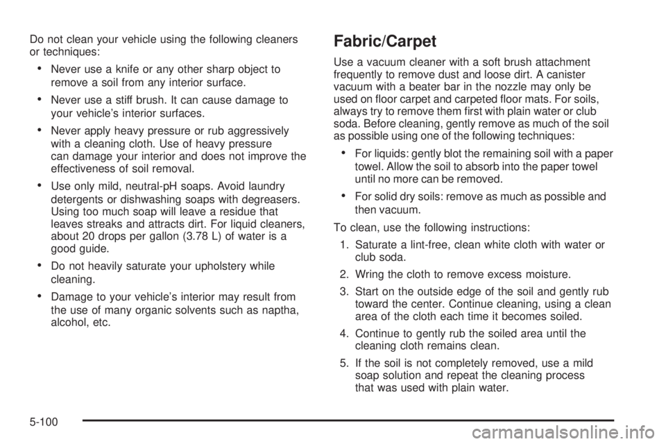 BUICK LACROSSE 2008  Owners Manual Do not clean your vehicle using the following cleaners
or techniques:
Never use a knife or any other sharp object to
remove a soil from any interior surface.
Never use a stiff brush. It can cause da