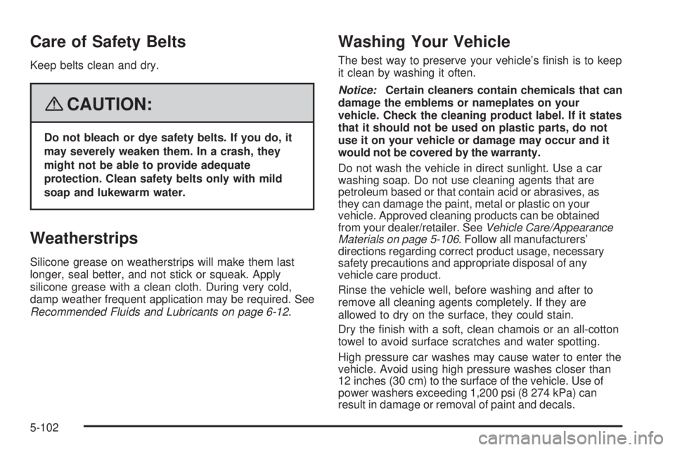 BUICK LACROSSE 2008  Owners Manual Care of Safety Belts
Keep belts clean and dry.
{CAUTION:
Do not bleach or dye safety belts. If you do, it
may severely weaken them. In a crash, they
might not be able to provide adequate
protection. C