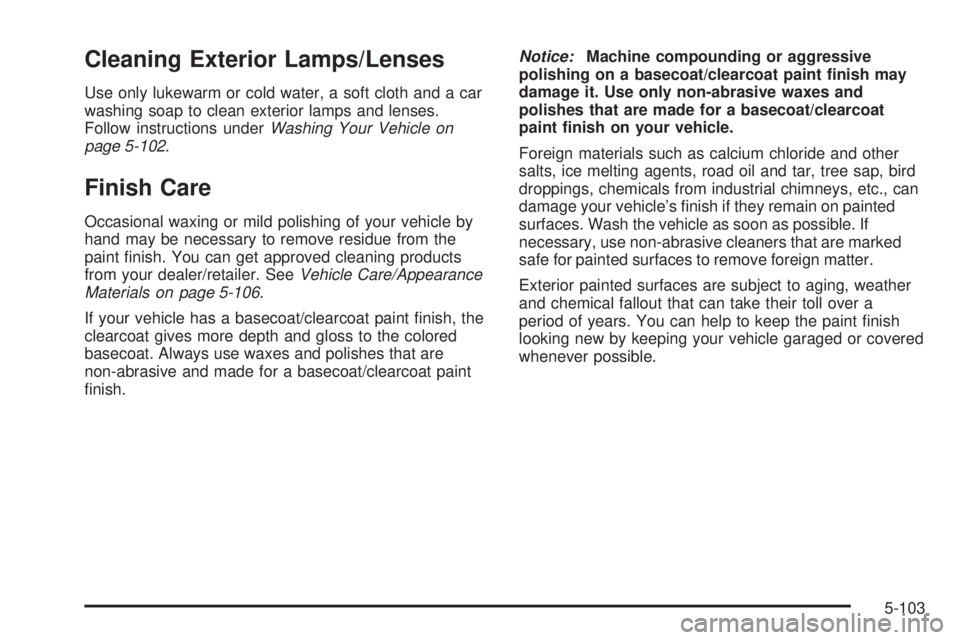 BUICK LACROSSE 2008  Owners Manual Cleaning Exterior Lamps/Lenses
Use only lukewarm or cold water, a soft cloth and a car
washing soap to clean exterior lamps and lenses.
Follow instructions underWashing Your Vehicle on
page 5-102.
Fin