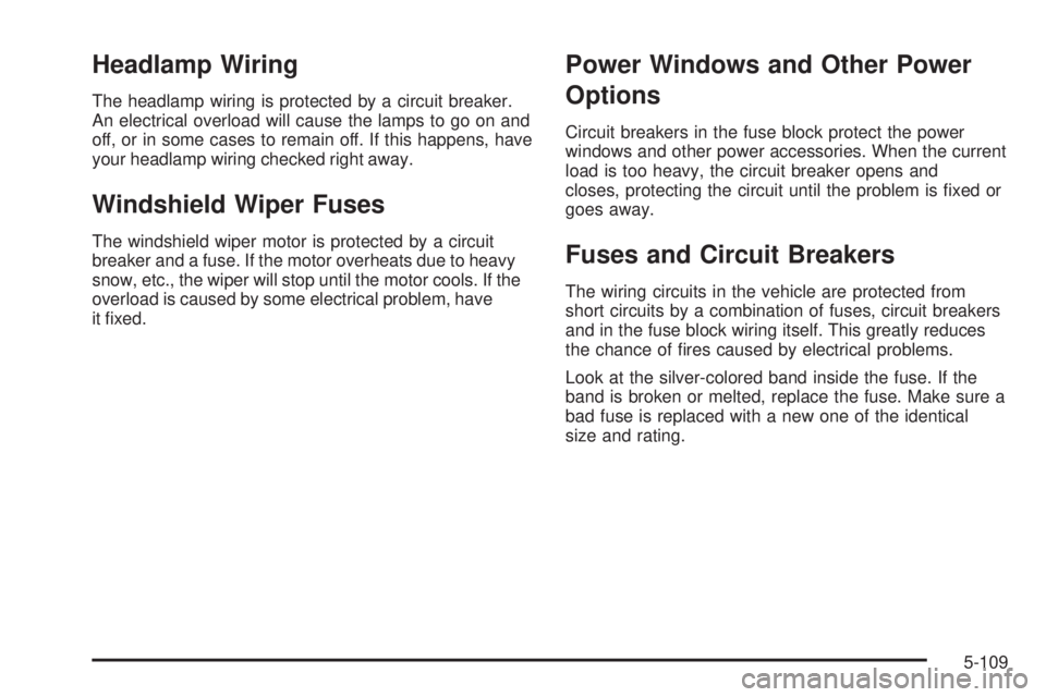 BUICK LACROSSE 2008  Owners Manual Headlamp Wiring
The headlamp wiring is protected by a circuit breaker.
An electrical overload will cause the lamps to go on and
off, or in some cases to remain off. If this happens, have
your headlamp