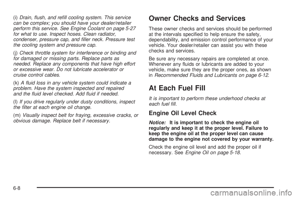 BUICK LACROSSE 2008  Owners Manual (i)Drain, ﬂush, and reﬁll cooling system. This service
can be complex; you should have your dealer/retailer
perform this service. See Engine Coolant on page 5-27
for what to use. Inspect hoses. Cl