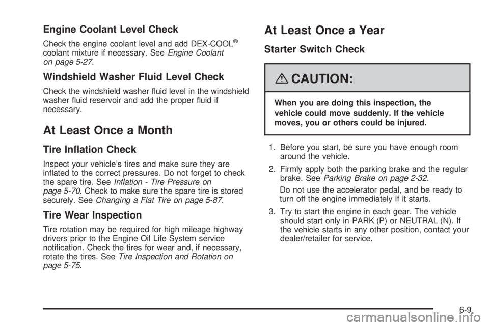 BUICK LACROSSE 2008  Owners Manual Engine Coolant Level Check
Check the engine coolant level and add DEX-COOL®
coolant mixture if necessary. SeeEngine Coolant
on page 5-27.
Windshield Washer Fluid Level Check
Check the windshield wash