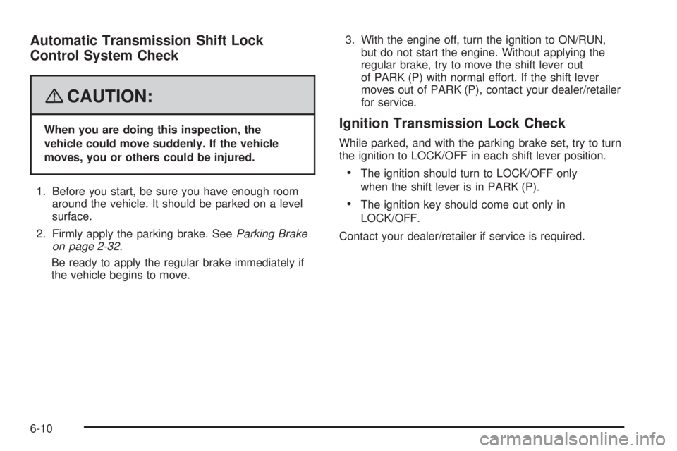 BUICK LACROSSE 2008  Owners Manual Automatic Transmission Shift Lock
Control System Check
{CAUTION:
When you are doing this inspection, the
vehicle could move suddenly. If the vehicle
moves, you or others could be injured.
1. Before yo