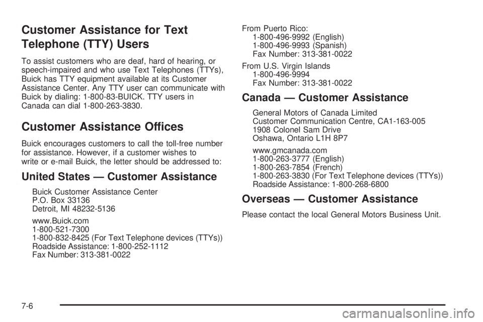 BUICK LACROSSE 2008  Owners Manual Customer Assistance for Text
Telephone (TTY) Users
To assist customers who are deaf, hard of hearing, or
speech-impaired and who use Text Telephones (TTYs),
Buick has TTY equipment available at its Cu