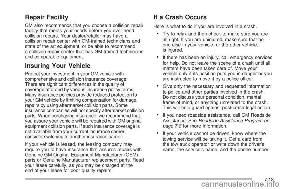 BUICK LACROSSE 2008  Owners Manual Repair Facility
GM also recommends that you choose a collision repair
facility that meets your needs before you ever need
collision repairs. Your dealer/retailer may have a
collision repair center wit