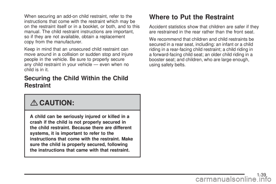 BUICK LACROSSE 2008 Service Manual When securing an add-on child restraint, refer to the
instructions that come with the restraint which may be
on the restraint itself or in a booklet, or both, and to this
manual. The child restraint i