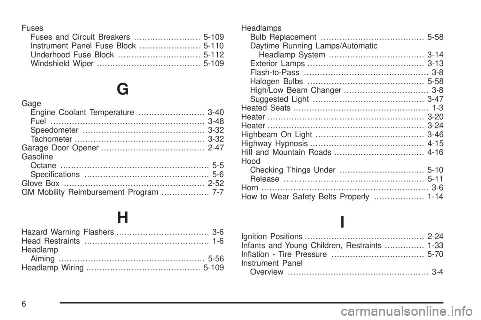 BUICK LACROSSE 2008 Owners Manual Fuses
Fuses and Circuit Breakers.........................5-109
Instrument Panel Fuse Block.......................5-110
Underhood Fuse Block...............................5-112
Windshield Wiper........ BUICK LACROSSE 2008 Owners Manual Fuses
Fuses and Circuit Breakers.........................5-109
Instrument Panel Fuse Block.......................5-110
Underhood Fuse Block...............................5-112
Windshield Wiper........